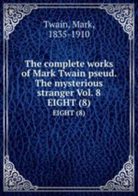 The complete works of Mark Twain pseud. The mysterious stranger Vol. 8. EIGHT (8)
