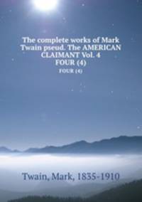 The complete works of Mark Twain pseud. The AMERICAN CLAIMANT Vol. 4. FOUR (4)