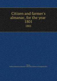 Citizen and farmer`s almanac, for the year . 1801