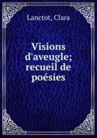 Visions d`aveugle; recueil de posies