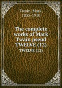The complete works of Mark Twain pseud.. TWELVE (12)