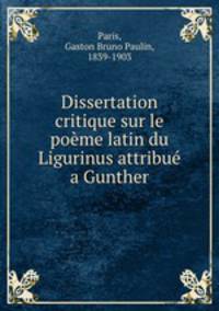 Dissertation critique sur le pome latin du Ligurinus attribu a Gunther