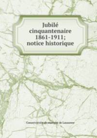 Jubil cinquantenaire 1861-1911; notice historique