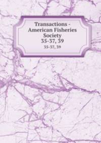 Transactions - American Fisheries Society. 35-37, 39