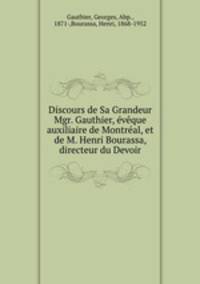Discours de Sa Grandeur Mgr. Gauthier, vque auxiliaire de Montral, et de M. Henri Bourassa, directeur du Devoir