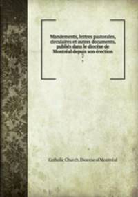 Mandements, lettres pastorales, circulaires et autres documents, publis dans le diocse de Montral depuis son rection. 7