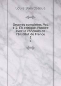 Oeuvres compltes. Vol. 1-2. d. critique. Publie avec le concours de l`Institut de France. 2