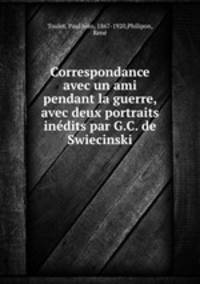 Correspondance avec un ami pendant la guerre, avec deux portraits indits par G.C. de Swiecinski