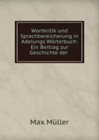 Wortkritik und Sprachbereicherung in Adelungs Wrterbuch: Ein Beitrag zur Geschichte der .