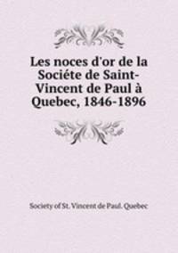 Les noces d`or de la Socite de Saint-Vincent de Paul Quebec, 1846-1896