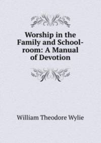 Worship in the Family and School-room: A Manual of Devotion