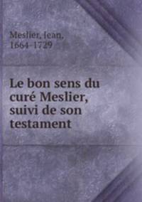 Le bon sens du cur Meslier, suivi de son testament