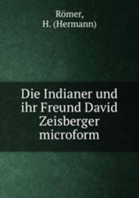 Die Indianer und ihr Freund David Zeisberger microform
