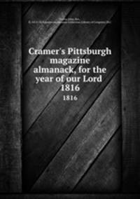 Cramer`s Pittsburgh magazine almanack, for the year of our Lord . 1816