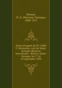 Noces d`argent de M. l`abb T. Montminy, cur de Saint-Georges (Beauce) microforme : ftes Saint-Georges, les 17 et 18 septembre 1895
