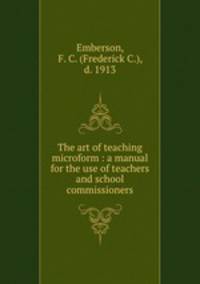 The art of teaching microform : a manual for the use of teachers and school commissioners