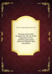 Portions of the Holy Scripture for the use of the Esquimaux on the northern and eastern shores of Hudson`s Bay microform