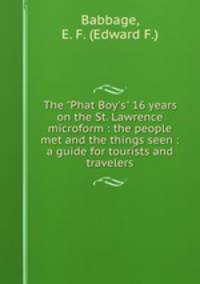 The "Phat Boy`s" 16 years on the St. Lawrence microform : the people met and the things seen : a guide for tourists and travelers
