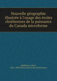 Nouvelle gographie illustre l`usage des coles chrtiennes de la puissance du Canada microforme