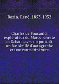 Charles de Foucauld, explorateur du Maroc, ermite au Sahara, avec un portrait, un fac-simil d`autographe et une carte-itinraire