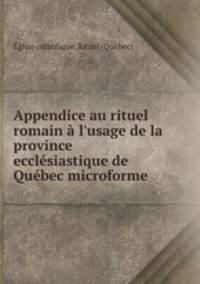 Appendice au rituel romain l`usage de la province ecclsiastique de Qubec microforme