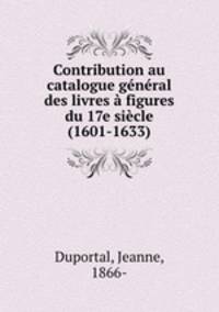 Contribution au catalogue gnral des livres figures du 17e sicle (1601-1633)