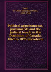 Political appointments, parliaments and the judicial bench in the Dominion of Canada, 1867 to 1895 microform