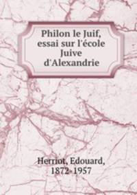 Philon le Juif, essai sur l`cole Juive d`Alexandrie