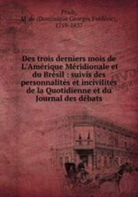 Des trois derniers mois de L`Amrique Mridionale et du Brsil : suivis des personnalits et incivilits de la Quotidienne et du Journal des dbats