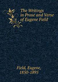 The Writings in Prose and Verse of Eugene Field .