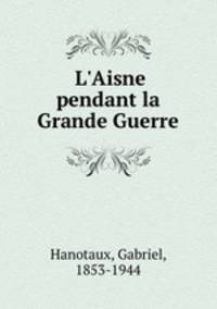 L`Aisne pendant la Grande Guerre