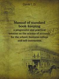 Manual of standard book-keeping. a progressive and practical treatise on the science of accounts for the school, business college and self-instruction