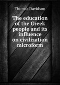 The education of the Greek people and its influence on civilization microform