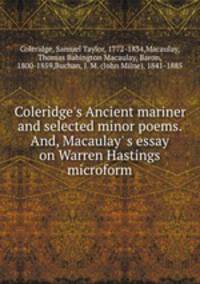 Coleridge`s Ancient mariner and selected minor poems. And, Macaulay` s essay on Warren Hastings microform