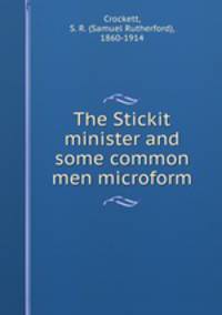 The Stickit minister and some common men microform