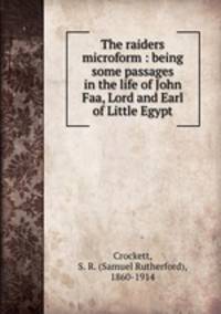 The raiders microform : being some passages in the life of John Faa, Lord and Earl of Little Egypt