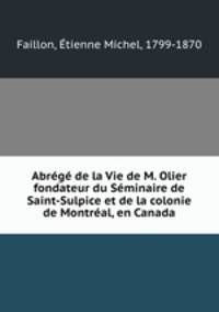 Abrg de la Vie de M. Olier fondateur du Sminaire de Saint-Sulpice et de la colonie de Montral, en Canada