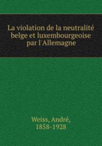 La violation de la neutralit belge et luxembourgeoise par l`Allemagne