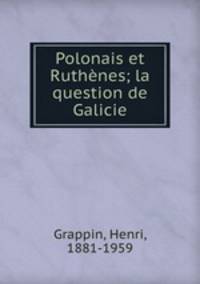 Polonais et Ruthnes; la question de Galicie