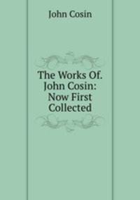 The Works Of.John Cosin: Now First Collected