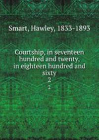 Courtship, in seventeen hundred and twenty, in eighteen hundred and sixty. 2