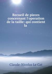 Recueil de pieces concernant l`operation de la taille: qui contient la .