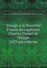 Voyage la Nouvelle France du capitaine Charles Daniel de Dippe 1629 microforme