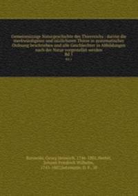Gemeinnzzige Naturgeschichte des Thierreichs : darinn die merkwrdigsten und nzlichsten Thiere in systematischer Ordnung beschrieben und alle Geschlechter in Abbildungen nach der Natur vorgestellet werden. Bd 1