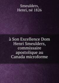 Son Excellence Dom Henri Smeulders, commissaire apostolique au Canada microforme