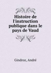 Histoire de l`instruction publique dans le pays de Vaud