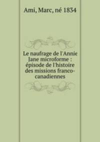 Le naufrage de l`Annie Jane microforme : pisode de l`histoire des missions franco-canadiennes