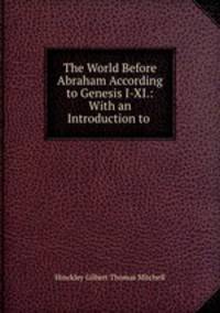 The World Before Abraham According to Genesis I-XI.: With an Introduction to .
