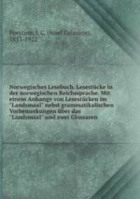 Norwegisches Lesebuch. Lesestcke in der norwegischen Reichssprache. Mit einem Anhange von Lesestcken im "Landsmaal" nebst grammatikalischen Vorbemerkungen ber das "Landsmaal" und zwei Glossaren