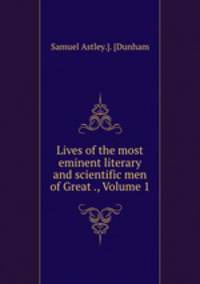Lives of the most eminent literary and scientific men of Great ., Volume 1